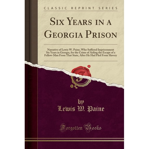 Six Years in a Georgia Prison: Narrative of Lewis W. Paine, Who Suffered Imprisonment Six Years in Georgia, for the Crime of Aiding the Escape of a Fellow-Man from That State, After He Had Fled from S