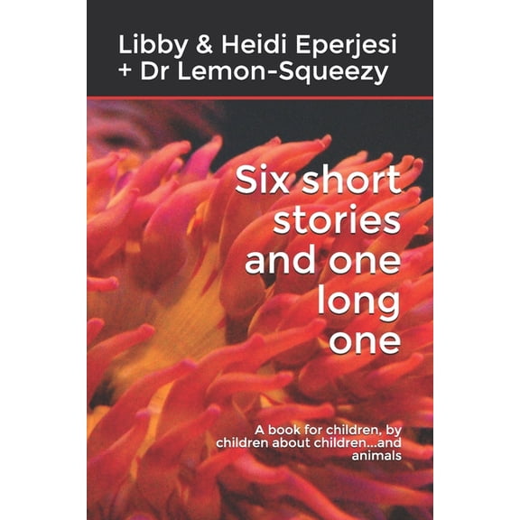 Six short stories and one long one: A book for children, by children about children...and animals (Paperback)