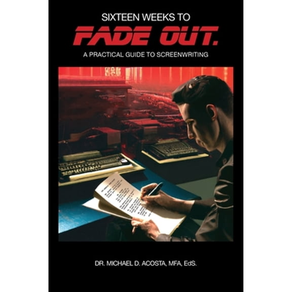Pre-Owned Sixteen Weeks to Fade Out: A Practical Guide to Screenwriting (Paperback) by Michael D Acosta