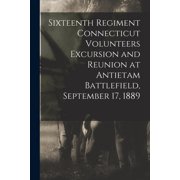 Sixteenth Regiment Connecticut Volunteers Excursion and Reunion at Antietam Battlefield, September 17, 1889, Paperback