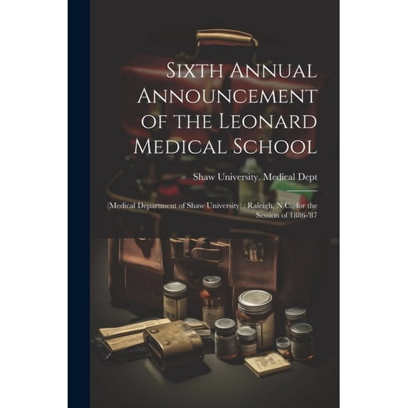Sixth Annual Announcement of the Leonard Medical School: (Medical Department of Shaw University): Raleigh, N.C., for the, (Paperback)