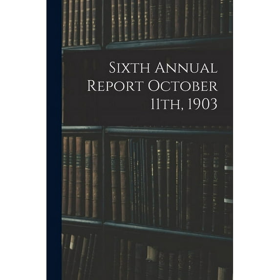 Sixth Annual Report October 11th, 1903, (Paperback)