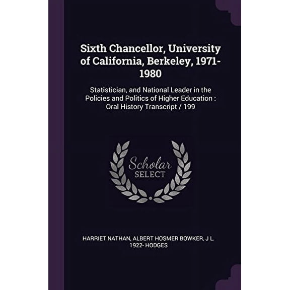 Sixth Chancellor, University of California, Berkeley, 1971-1980 : Statistician, and National Leader in the Policies and Politics of Higher Education: Oral History Transcript / 199 (Paperback)