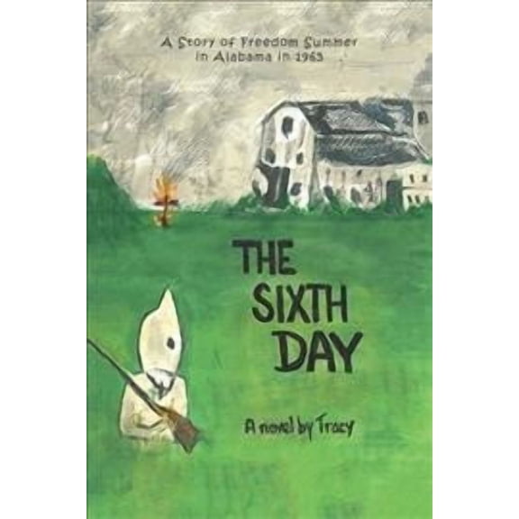 The Sixth Day: A Story of Freedom Summer in Alabama in 1965 (Paperback) by Tracy