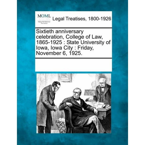 Sixtieth Anniversary Celebration, College of Law, 1865-1925 : State University of Iowa, Iowa City: Friday, November 6, 1925.