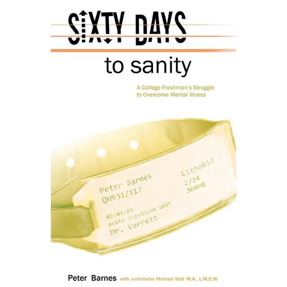Sixty Days to Sanity: A College Freshman's Struggle to Overcome Mental Illness, (Paperback)
