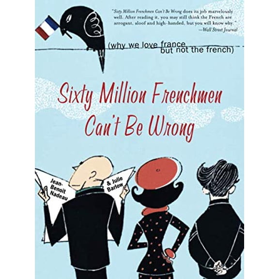 Pre-Owned Sixty Million Frenchmen Can't Be Wrong: Why We Love France but Not the French (How the Collision of History, Tradition, and Globalization Led to France's Unique Culture)