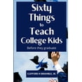 thumbnail image 1 of Sixty Things to Teach College Kids Before They Graduate : Life Lessons Before and During College Years (Paperback), 1 of 1