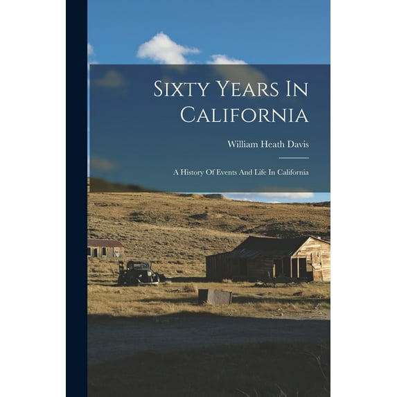 Sixty Years In California : A History Of Events And Life In California (Paperback)