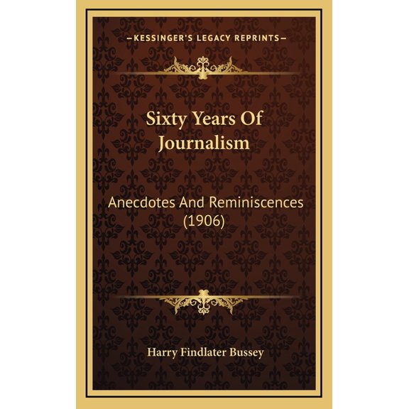 Sixty Years Of Journalism : Anecdotes And Reminiscences (1906) (Hardcover)