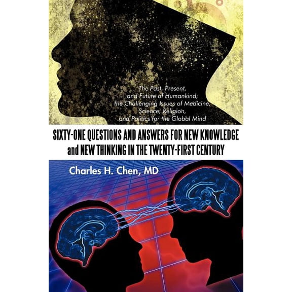 Sixty-one Questions and Answers for New Knowledge and New Thinking in the Twenty-first Century : The Past, Present, and Future of Humankind; the Challenge Issues of Medicine, Science, Religion, and Po