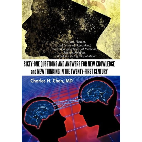 Sixty-one Questions and Answers for New Knowledge and New Thinking in the Twenty-first Century : The Past, Present, and Future of Humankind; the Challenge Issues of Medicine, Science, Religion, and Po