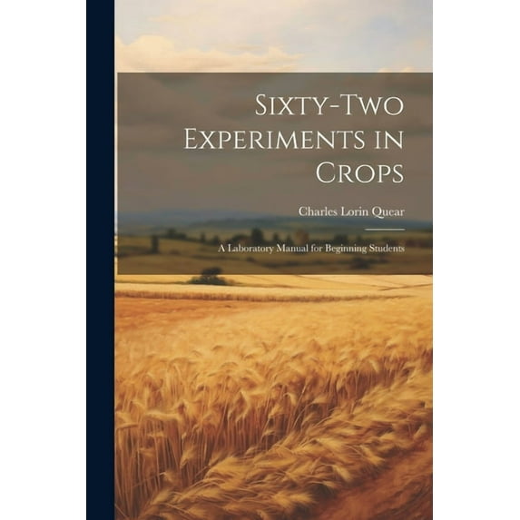 Sixty-two Experiments in Crops; a Laboratory Manual for Beginning Students (Paperback)
