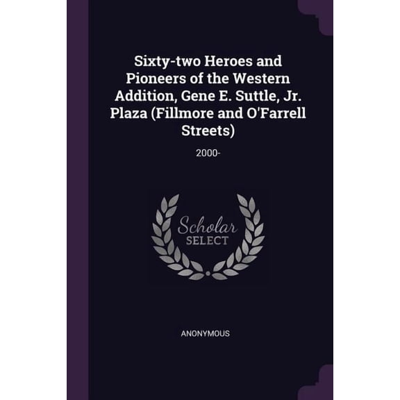 Sixty-two Heroes and Pioneers of the Western Addition, Gene E. Suttle, Jr. Plaza (Fillmore and O'Farrell Streets) : 2000- (Paperback)