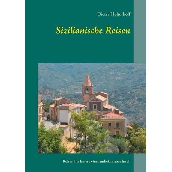 Sizilianische Reisen: Reisen ins Innere einer unbekannten Insel - Menschen, Sichtweisen, Orte, Ereignisse, Erfahrungen, (Paperback)