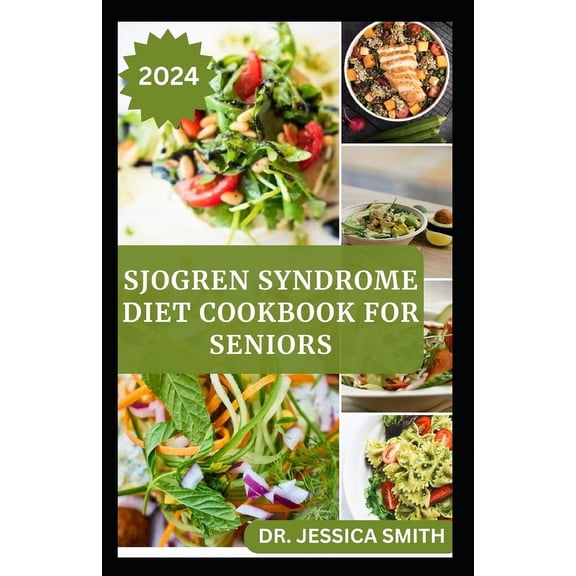 Sjogren Syndrome Diet Cookbook for Seniors: Healthy and Delicious Recipes to Prevent and Reverse This Inflammatory Disease in Older Adults (Paperback)