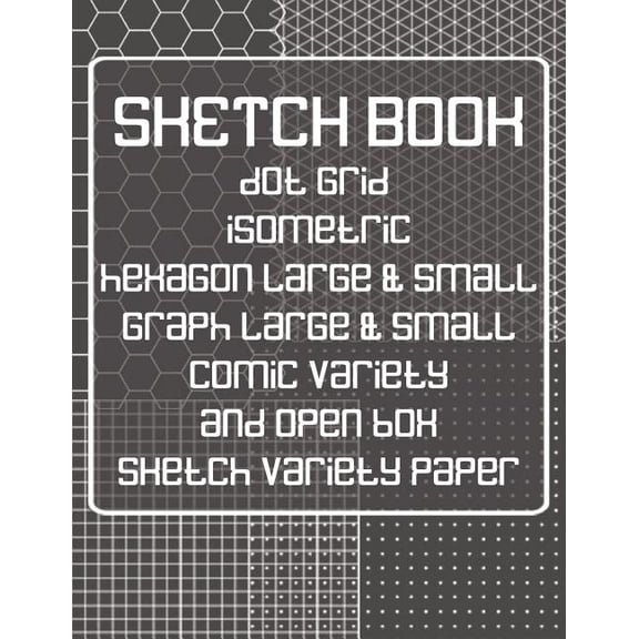 Sk 8.5 X 11 110pages: Sketch Book: Dot Grid, Isometric, Hexagon, Graph, Comic Book, and Sketch Variety Paper Notebook for Drawing Doodling and Sketching Gray (Paperback)
