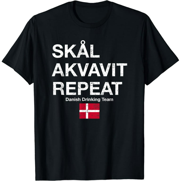 Skal, Akvavit, Repeat Danish Dansk T-Shirt Denmark Danmark Skal, Akvavit, Repeat Danish Dansk T-Shirt Denmark Danmark