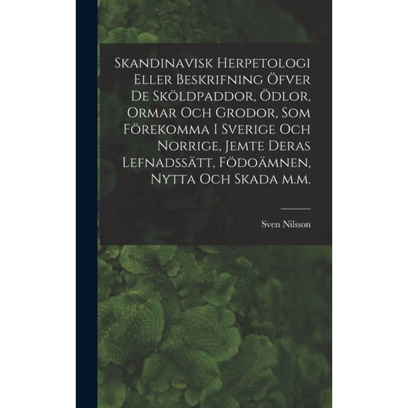 Skandinavisk herpetologi eller beskrifning fver de skldpaddor, dlor, ormar och grodor, som frekomma i Sverige och Norrige, jemte deras lefnadsstt, fdomnen, nytta och skada m.m. (Hardcover)