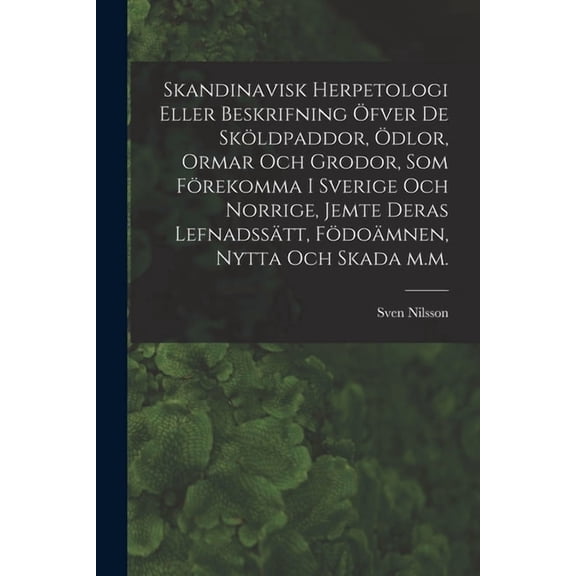Skandinavisk herpetologi eller beskrifning fver de skldpaddor, dlor, ormar och grodor, som frekomma i Sverige och No, (Paperback)