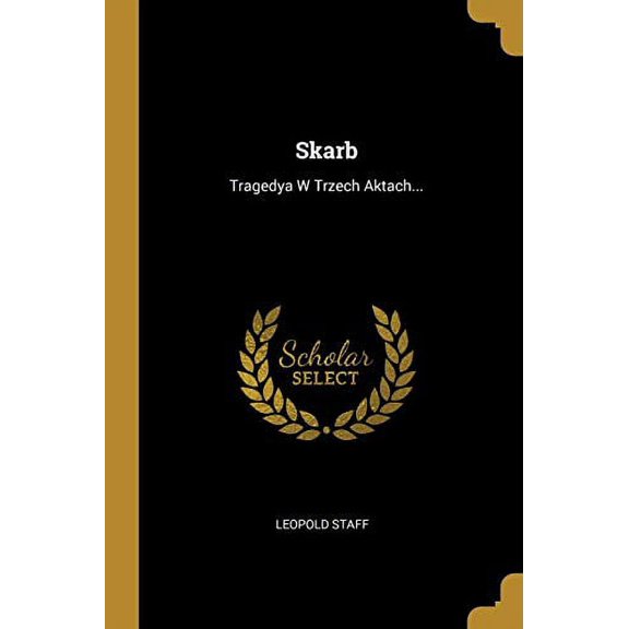Skarb: Tragedya W Trzech Aktach. Polish Edition Paperback 1011141531 9781011141531 Leopold Staff