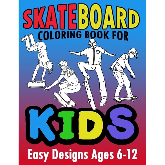 Skateboard Coloring Book For Kids Easy Designs Ages 6-12: Fun Tricks At The Parks, On Ramps And Rails To Calm The Mind W, (Paperback)