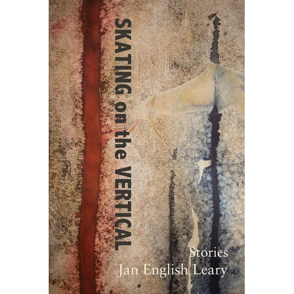Skating on the Vertical: and Other Stories (Paperback) by Jan English Leary