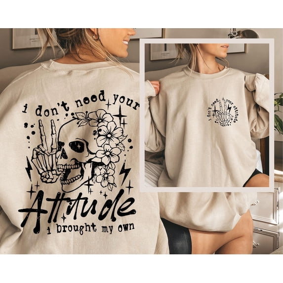 Skeleton Floral Sweatshirt – I Don’t Need Your Attitude, I Brought My Own – Funny Sarcastic Crewneck
