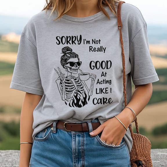 Skeleton Girl Sorry I Am Not Really Good At Acting Like I Care T Shirt