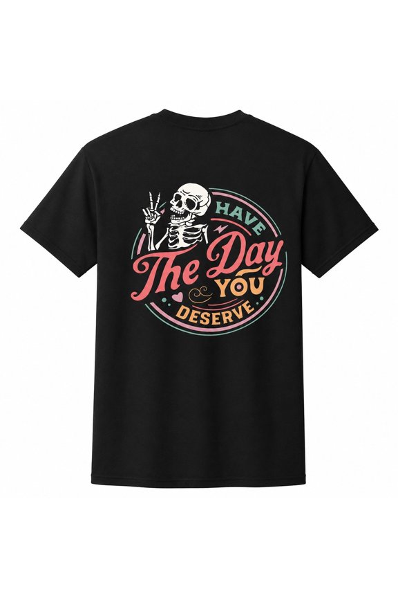 Skeleton Graphic T-Shirt, Have The Day You Deserve Unisex Classic Fit Tee