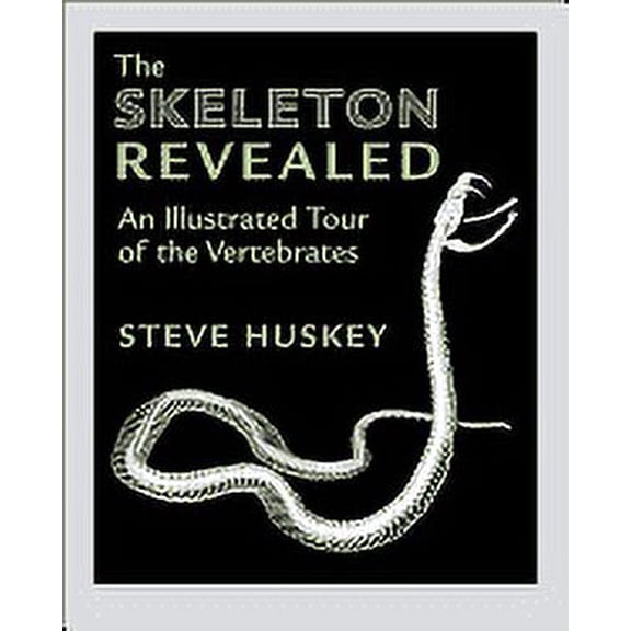 Skeleton Revealed : An Illustrated Tour of the Vertebrates