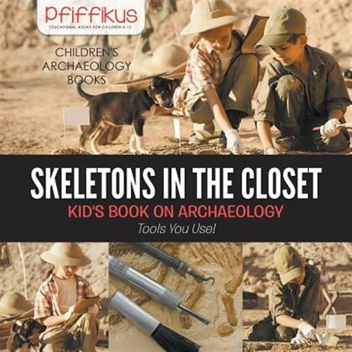 Skeletons in the Closet - Kid's Book on Archaeology: Tools You Use! - Children's Archaeology Books (Paperback)