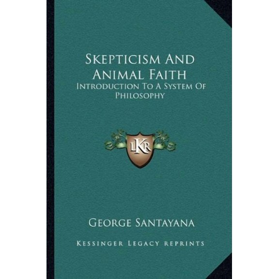 Skepticism And Animal Faith: Introduction To A System Of Philosophy Paperback 1162794844 9781162794846 George Santayana