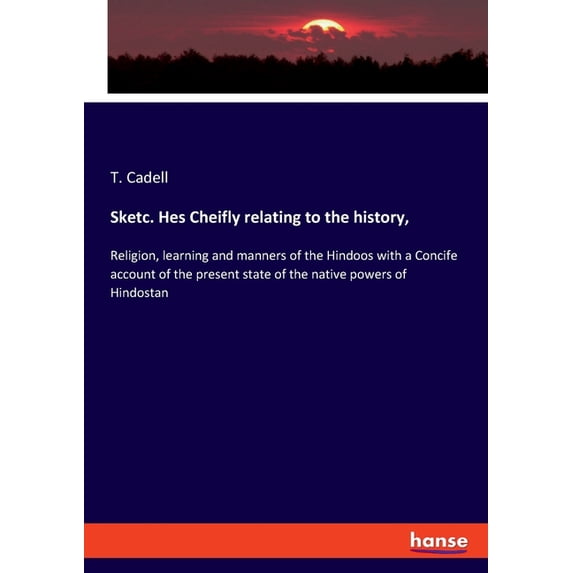 Sketc. Hes Cheifly relating to the history,: Religion, learning and manners of the Hindoos with a Concife account of the, (Paperback)
