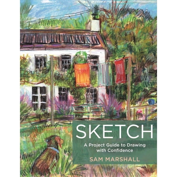 Sketch: A Project Guide to Drawing with Confidence, (Paperback)