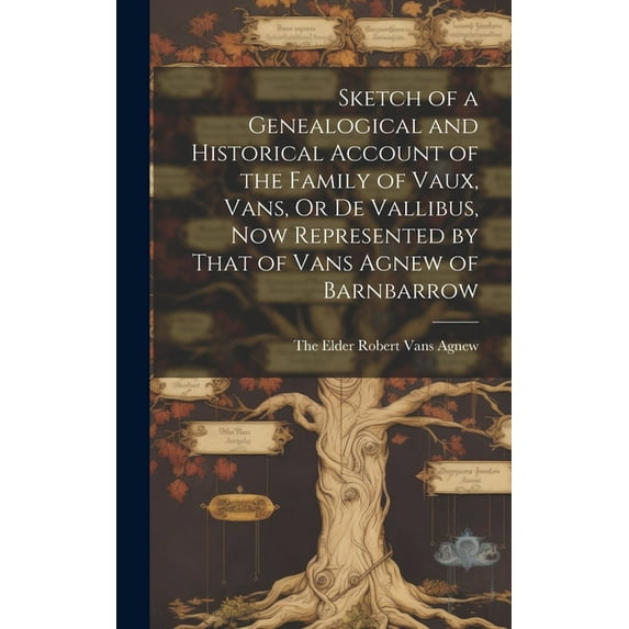 Sketch of a Genealogical and Historical Account of the Family of Vaux, Vans, Or De Vallibus, Now Represented by That of Vans Agnew of Barnbarrow (Hardcover)