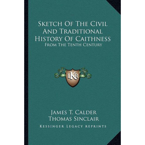 Sketch Of The Civil And Traditional History Of Caithness: From The Tenth Century Paperback 1163627763 9781163627761 James T. Calder