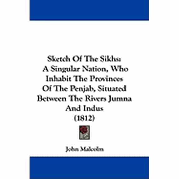 Sketch Of The Sikhs : A Singular Nation, Who Inhabit The Provinces Of The Penjab, Situated Between The Rivers Jumna And Indus (1812) (Paperback)