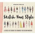 Robyn Neild Sketch Your Style: A Guided Sketchbook for Drawing Your Dream Wardrobe ...