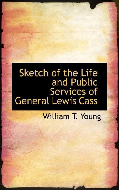 Sketch of the Life and Public Services of General Lewis Cass (Paperback)
