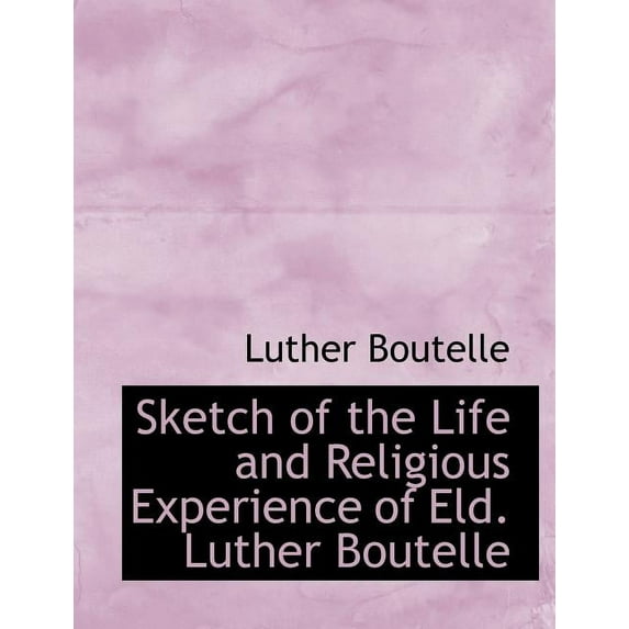 Sketch of the Life and Religious Experience of Eld. Luther Boutelle (Paperback)