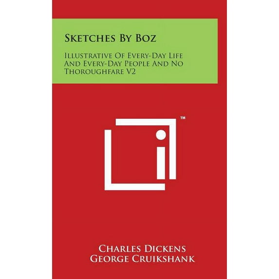 Sketches By Boz : Illustrative Of Every-Day Life And Every-Day People And No Thoroughfare V2 (Hardcover)