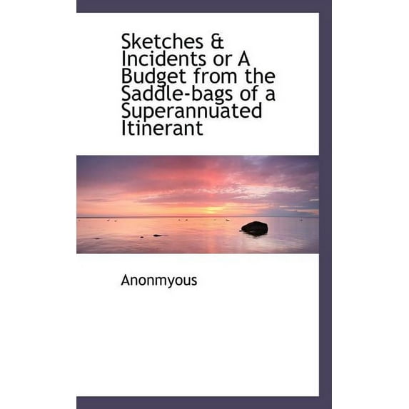 Sketches & Incidents or a Budget from the Saddle-Bags of a Superannuated Itinerant (Paperback)