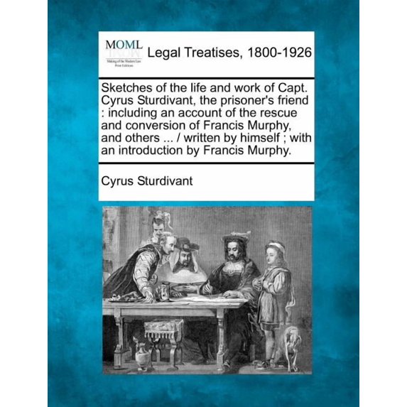 Sketches of the Life and Work of Capt. Cyrus Sturdivant Prisoner's Friend: Including an Account of the Rescue and Conver, (Paperback)