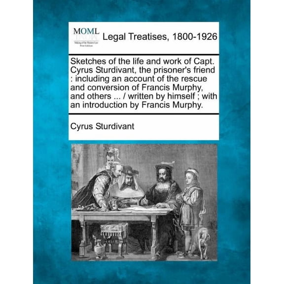 Sketches of the Life and Work of Capt. Cyrus Sturdivant Prisoner's Friend: Including an Account of the Rescue and Conver, (Paperback)