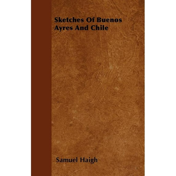 Sketches Of Buenos Ayres And Chile (Paperback)