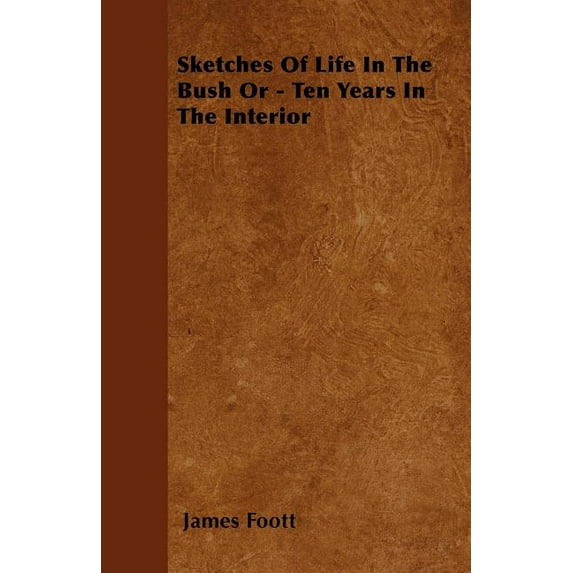Sketches Of Life In The Bush Or - Ten Years In The Interior (Paperback)
