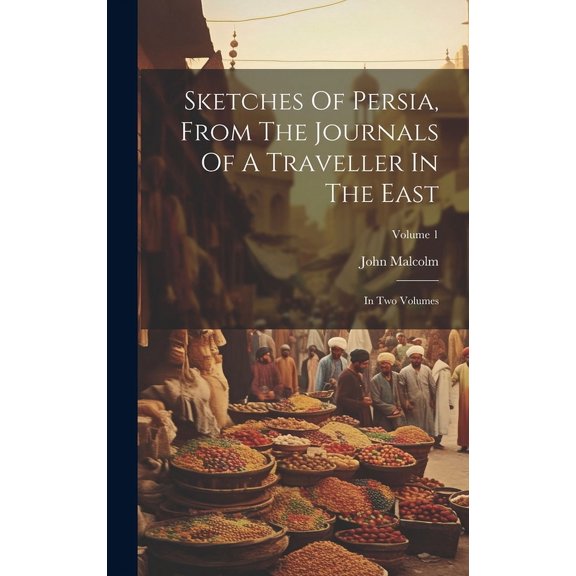 Sketches Of Persia, From The Journals Of A Traveller In The East : In Two Volumes; Volume 1 (Hardcover)