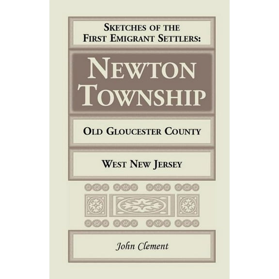 Sketches of the First Emigrant Settlers, Newton Township, Old Gloucester County, West New Jersey (Paperback) by John Clement