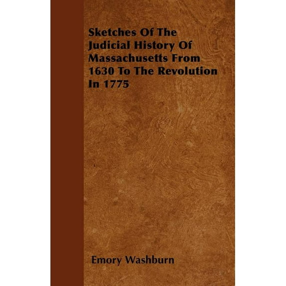 Sketches Of The Judicial History Of Massachusetts From 1630 To The Revolution In 1775 (Paperback)